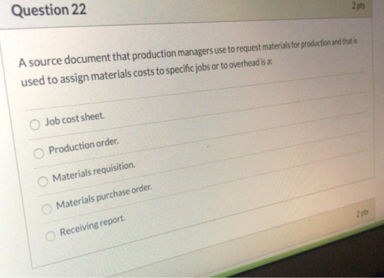 Question 22 2 pts A source document that production managers use to request materials for production and that is used to assi