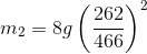 m_{2}=8 g\left (\frac{262}{466} \right )^{2}