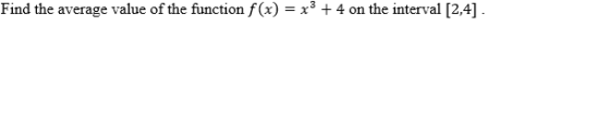 Find the average value of the function f(x) = x3 + 4 on the interval [2,4].