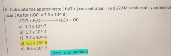 6- Calculate the approximate [ H:0 +] concentration in a 0.220 M solution of hypochlorous acid ( Ka for HOCl = 3.0 x 10^-8 )