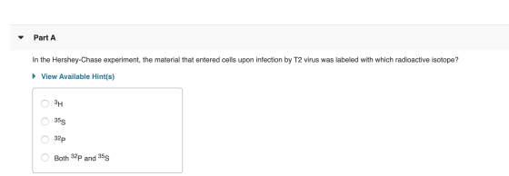 Part A In the Hershey-Chase experiment, the material that entered cells upon infection by T2 virus was labeled with which rad
