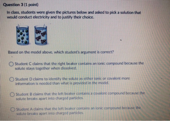 Question 3 (1 point) In class, students were given the pictures below and asked to pick a solution that would conduct electri