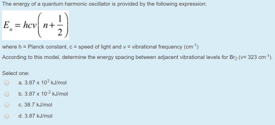 The energy of a quantum harmonic oscillator is provided by the following expression: E hcvn+ 2 n speed of light and v vibrati