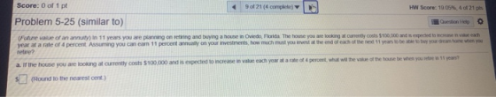 Score: 0 of 1 pt 9 of 21 (4 complete) HW Score: 19.05% , 4 of 21 pls Problem 5-25 (similar to) Question Help (Future value of