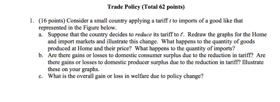 Trade Policy (Total 62 points) 1. (16 points) Consider a small country applying a tariff t to imports of a good like that rep
