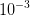 10^{-3}