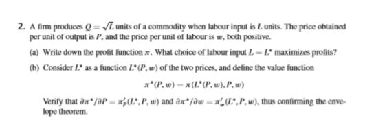 2. A firm produces (= units of a commodity when labour input is L units. The price obtained per unit of output is P, and the