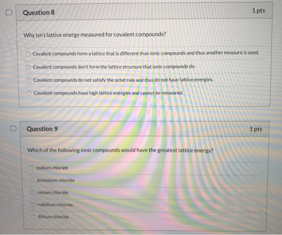 1 pts D Question 8 Why isnt lattice energy measured for covalent compounds? Covalent compounds form a lattice that is differ