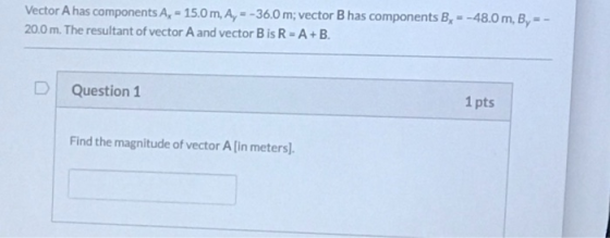 Vector A has components A,-15.0 m,A, -36.0 m; vector B has components B48.0m, By- 200 m. The resultant of vector A and vector