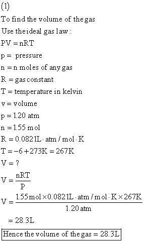 (1) To find the volume of the gas Use the ideal gas law: PV = nRT p= pressure n=n moles of any gas R = gas constant T = tempe
