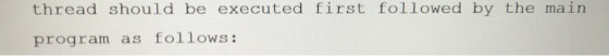 thread should be executed first followed by the main program as follows: