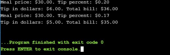 Meal price: $30.00. Tip percent: $0.20 Tip in dollars: $6.00. Total bill: $36.00 Meal price: $30.00. Tip percent: $0.17 Tip i