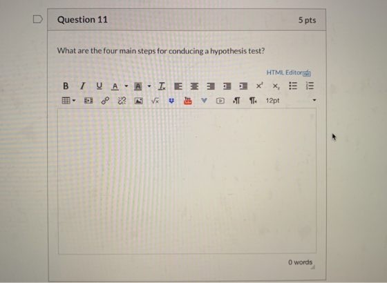 Question 11 5 pts What are the four main steps for conducing a hypothesis test? HTML Editore B IV AA- IX ET 13 IX X, SE V TT