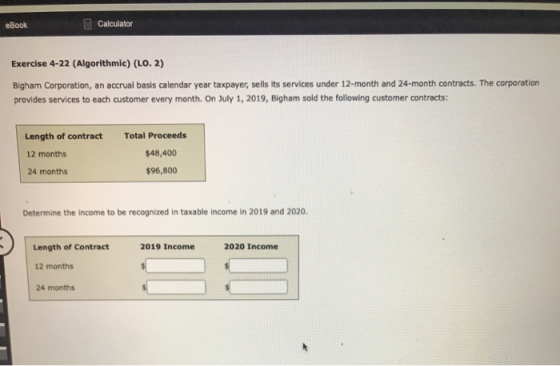 eBook Calculatos Exercise 4-22 (Algorithmic) (LO. 2) Bigham Corporation, an accrual basis calendar year taxpayer, sells its s