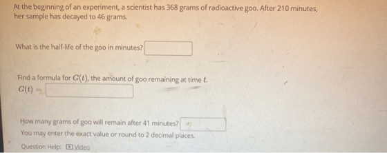 At the beginning of an experiment, a scientist has 368 grams of radioactive goo. After 210 minutes, her sample has decayed to