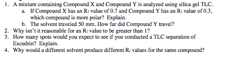 1. A mixture containing Compound X and Compound Y is analyzed using silica gel TLC. a. If Compound X has an Rf value of 0.7 a