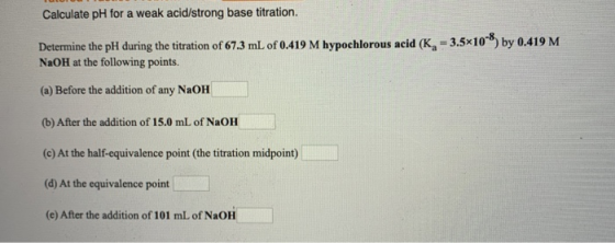 Calculate pH for a weak acid/strong base titration. Determine the pH during the titration of 67.3 mL of 0.419 M hypochlorous