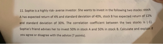 11. Sophie is a highly risk-averse investor. She wants to invest in the following two stocks: stock A has expected return of