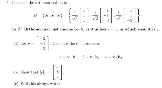 5. Consider the orthonormal basis B = {b, bs.bu) = {* B= {b1,b2, -11 !} for R3 Orthonormal just means b; · b; is 0 unless i =