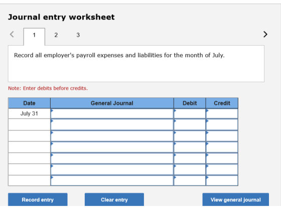Journal entry worksheet 1 2 3 Record all employers payroll expenses and liabilities for the month of July. Note: Enter debit