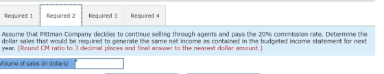 Required 1 Required 2 Required 3 Required 4 Assume that Pittman Company decides to continue selling through agents and pays t