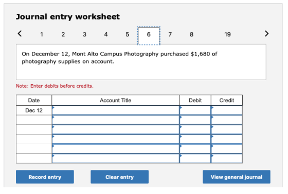 Journal entry worksheet < 1 2 3 4 4 5 5 6 7 8 9 > On December 12, Mont Alto Campus Photography purchased $1,680 of photograph