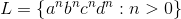 L=\left \{ a^{n}b^{n}c^{n}d^{n}:n>0 \right \}