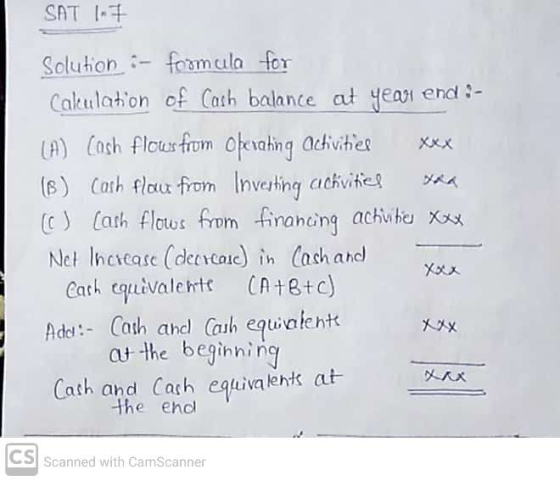 SAT 1.7 end - xxx Solution :- formula for Cakulation of Cash balance at year (A) Cash flows from operating activities (8) Cas