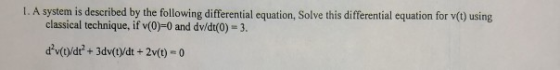 1. A system is described by the following differential equation, Solve this differential equation for y(t) using classical te