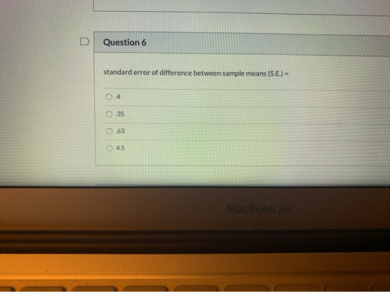 Question 6 standard error of difference between sample means (S.E.) - 0.35 0.63 45 MacBook Air