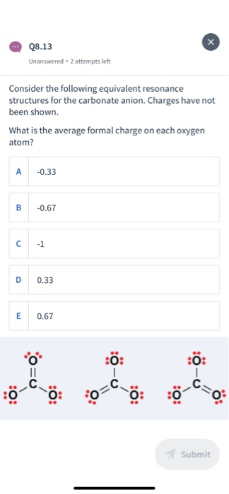 08.13 Unanswered. 2 attempts left Consider the following equivalent resonance structures for the carbonate anion. Charges hav