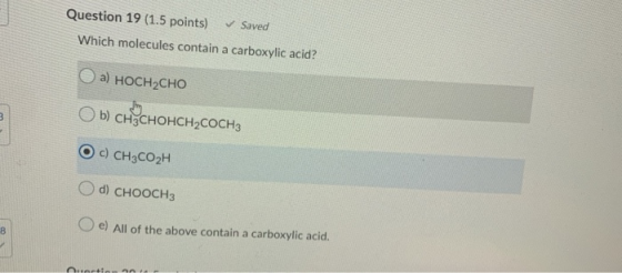 Question 19 (1.5 points) ✓ Saved Which molecules contain a carboxylic acid? a) HOCH2CHO 3 b) CH CHOHCH2COCHE CH3CO2H d) CHOOC