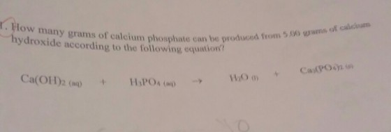 ow many grams of calcium phosphate can be produr ydroxide according to the following equation ced from 50 gams vi Phate can be produced from 5.00 grams of calcoum