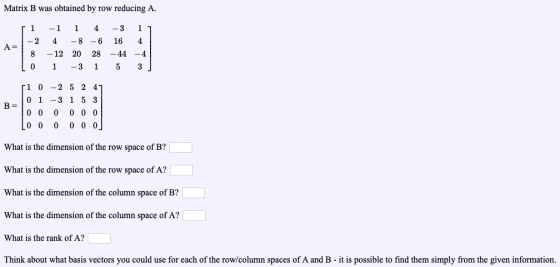 Matrix B was obtained by row reducing A. si -1 1 4 - 2 4 -8 -6 8 - 12 20 28 lo 1 -3 1 -3 17 16 4 - 44 - 4 5 3 ] s1 0 - 2 5 2