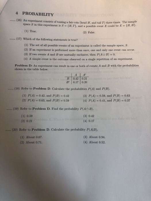 4 PROBABILITY (16) An experiment consists of tossing a fair coin (head and tail T) three times. The sample space S in this ex