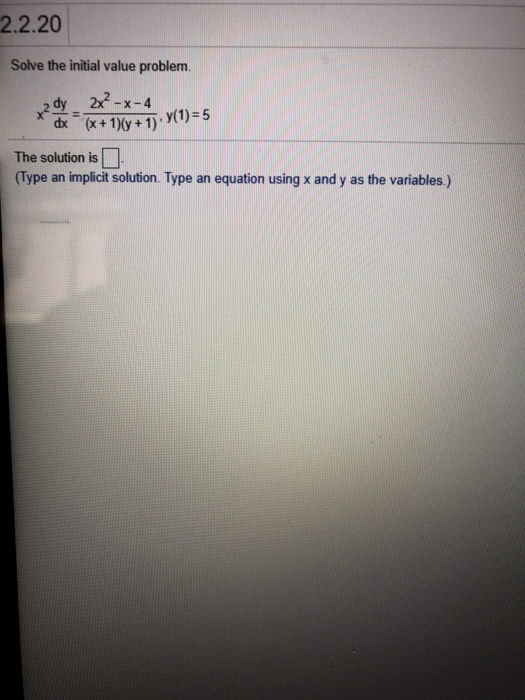 2.2.20 Solve the initial value problem. x2 y(1)=5 dy 2x²-x-4 dx (x + 1)(y + 1) The solution is (Type an implicit solution. Ty