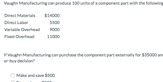 Vaughn Manufacturing can produce 100 units of a component part with the following Direct Materials Direct Labor Variable Over