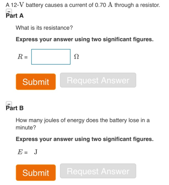 A 12-V battery causes a current of 0.70 A through a resistor. Part A What is its resistance? Express your answer using two si