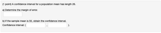 (1 point) A confidence interval for a population mean has length 26. a) Determine the margin of error. b) If the sample mean