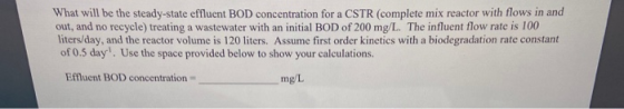 What will be the steady-state effluent BOD concentration for a CSTR (complete mix reactor with flows in and out, and no recyc