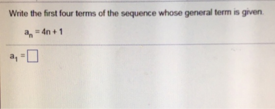Write the first four terms of the sequence whose general term is given an-4n + 1 a,
