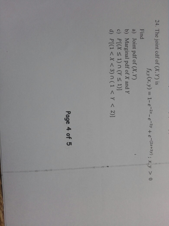 24. The joint cdf of (X,Y) is Find a) Joint pdf of (X, Y) b) Marginal pdf of X and Y c) PI(X s 1) n (Y s 1) d) PI(1 < X <3) n (1 <Y <2)] Page 4 of5