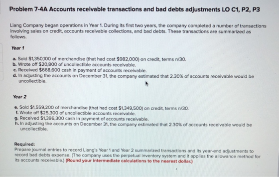 Problem 7-4A Accounts receivable transactions and bad debts adjustments LO C1, P2, P3 Liang Company began operations in Year