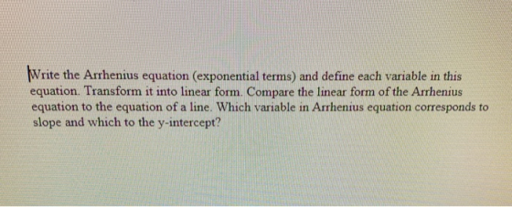 Write the Arrhenius equation (exponential terms) and define each variable in this equation. Transform it into linear form. Co