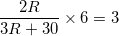 \small \frac{2R}{3R+30}\times 6=3