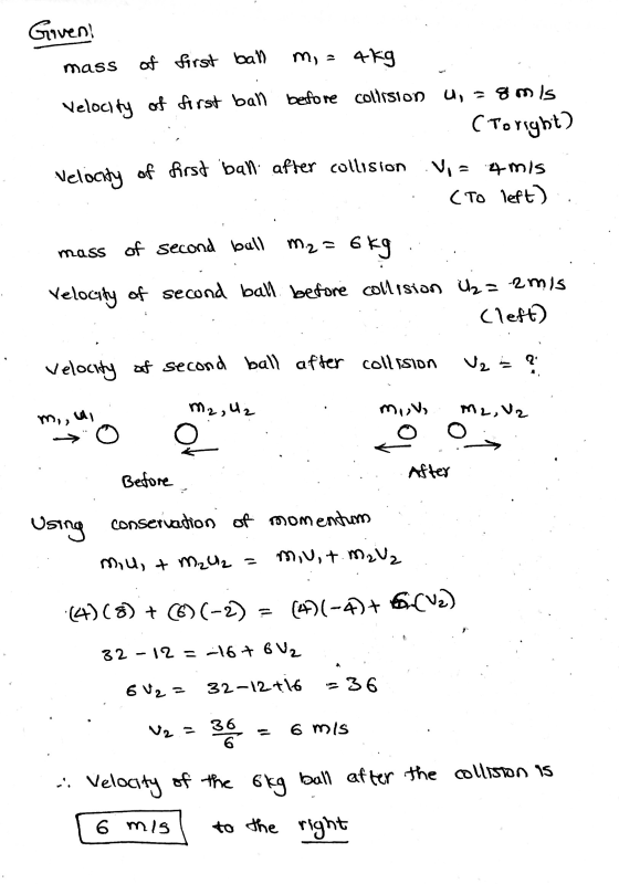 Giveni mass of first ball my = 4kg Velocity of first ball before collision u,=8mis (Toright) Via Amis (To left) Nelocity of f
