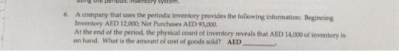 U V ury system, 6. A company that uses the periodic inventory provides the following information: Beginning Inventory AED 12,