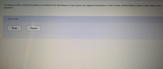 The balances of the revenue accounts are recorded in the Trial Balance Credit column, the Adjusted Trial Balance Credit colum
