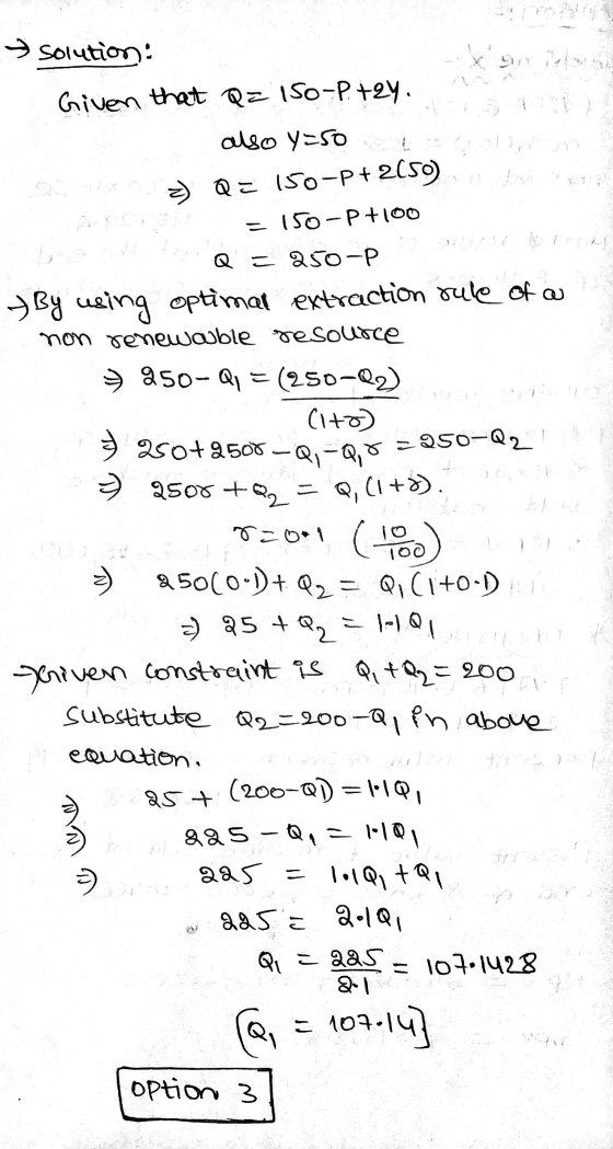 solution: Xan Palsu Given that Q= 150-P+2y. also y=50 Q = 150-P+2659) = 150-pt100 Q = 250-P - By using optimal extraction rul