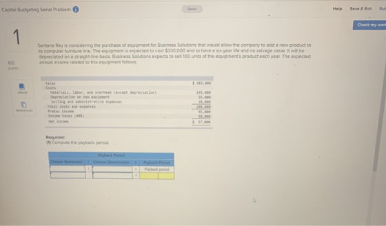 Capital Budgeting Serial Problem Help Save & Exit Sub Check my word Santana Rey is considering the purchase of equipment for